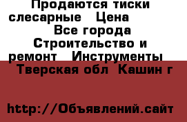 Продаются тиски слесарные › Цена ­ 3 000 - Все города Строительство и ремонт » Инструменты   . Тверская обл.,Кашин г.